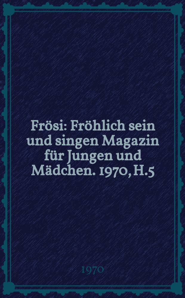 Frösi : Fröhlich sein und singen Magazin für Jungen und Mädchen. 1970, H.5
