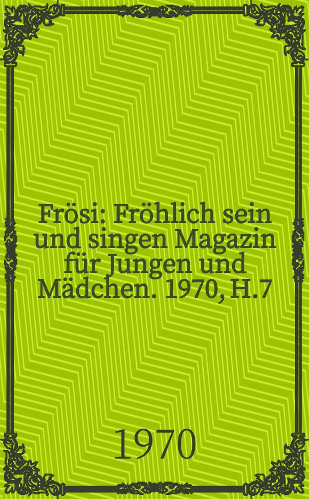 Frösi : Fröhlich sein und singen Magazin für Jungen und Mädchen. 1970, H.7