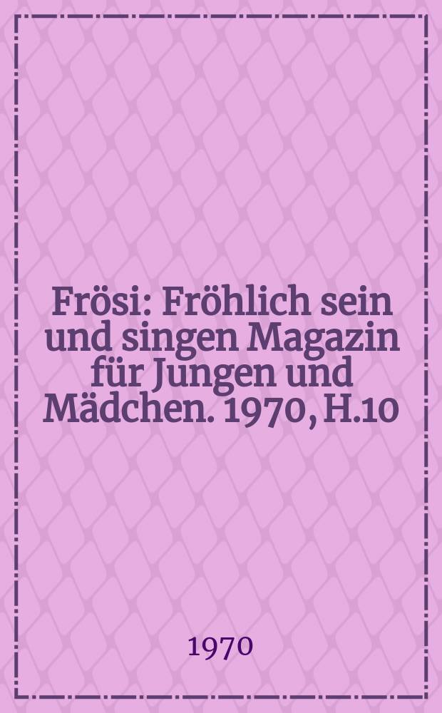 Frösi : Fröhlich sein und singen Magazin für Jungen und Mädchen. 1970, H.10