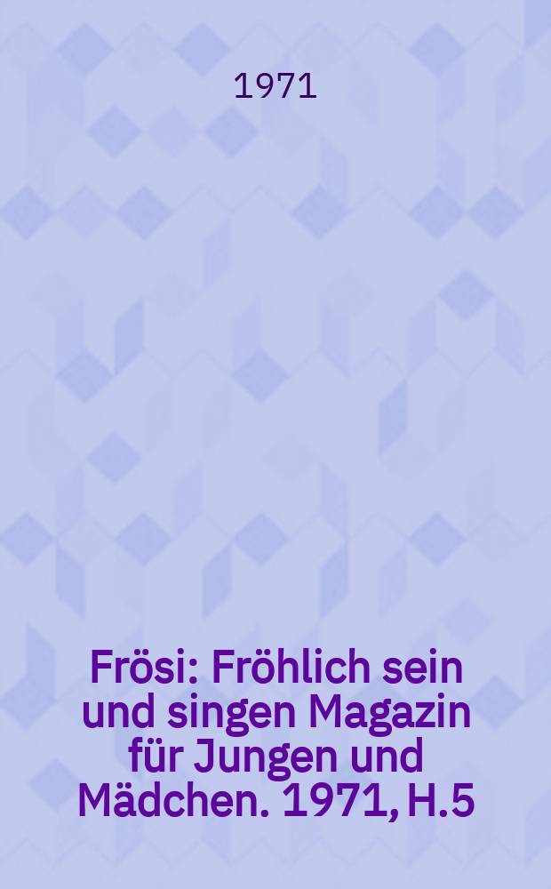 Frösi : Fröhlich sein und singen Magazin für Jungen und Mädchen. 1971, H.5