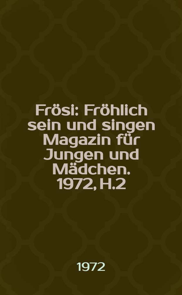 Frösi : Fröhlich sein und singen Magazin für Jungen und Mädchen. 1972, H.2