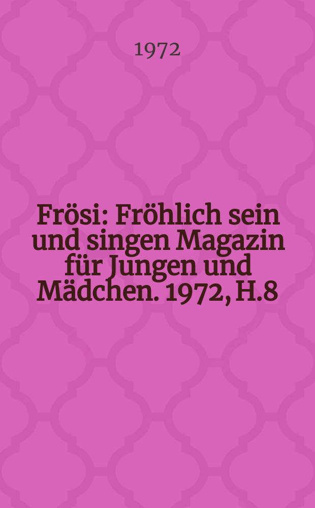 Frösi : Fröhlich sein und singen Magazin für Jungen und Mädchen. 1972, H.8