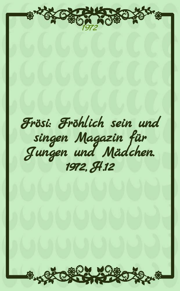 Frösi : Fröhlich sein und singen Magazin für Jungen und Mädchen. 1972, H.12
