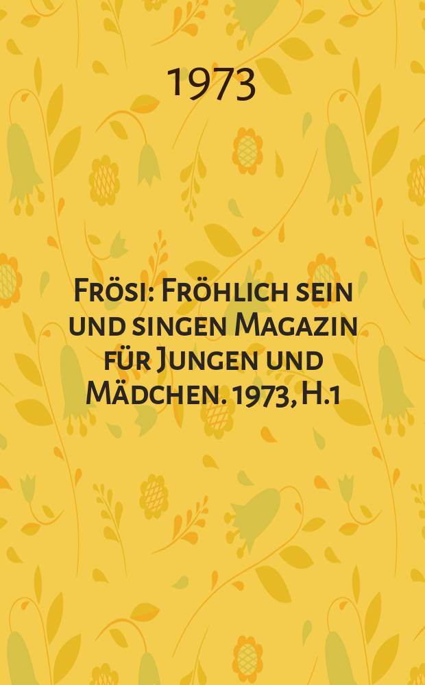 Frösi : Fröhlich sein und singen Magazin für Jungen und Mädchen. 1973, H.1
