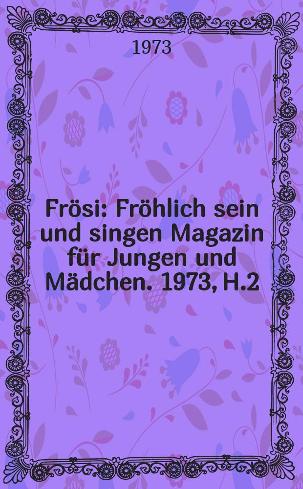 Frösi : Fröhlich sein und singen Magazin für Jungen und Mädchen. 1973, H.2