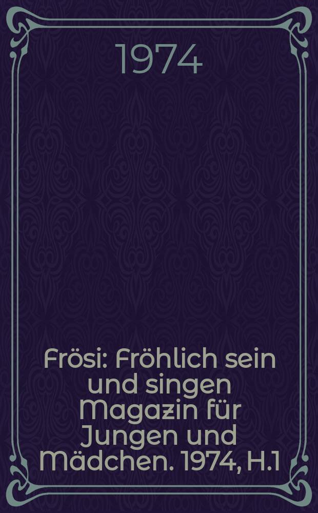 Frösi : Fröhlich sein und singen Magazin für Jungen und Mädchen. 1974, H.1