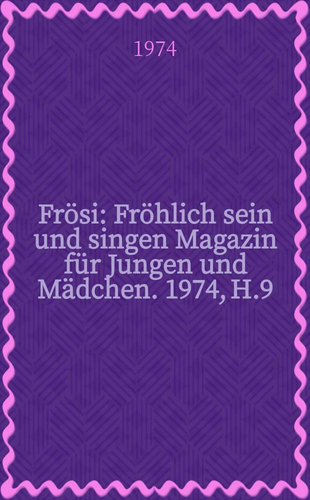 Frösi : Fröhlich sein und singen Magazin für Jungen und Mädchen. 1974, H.9