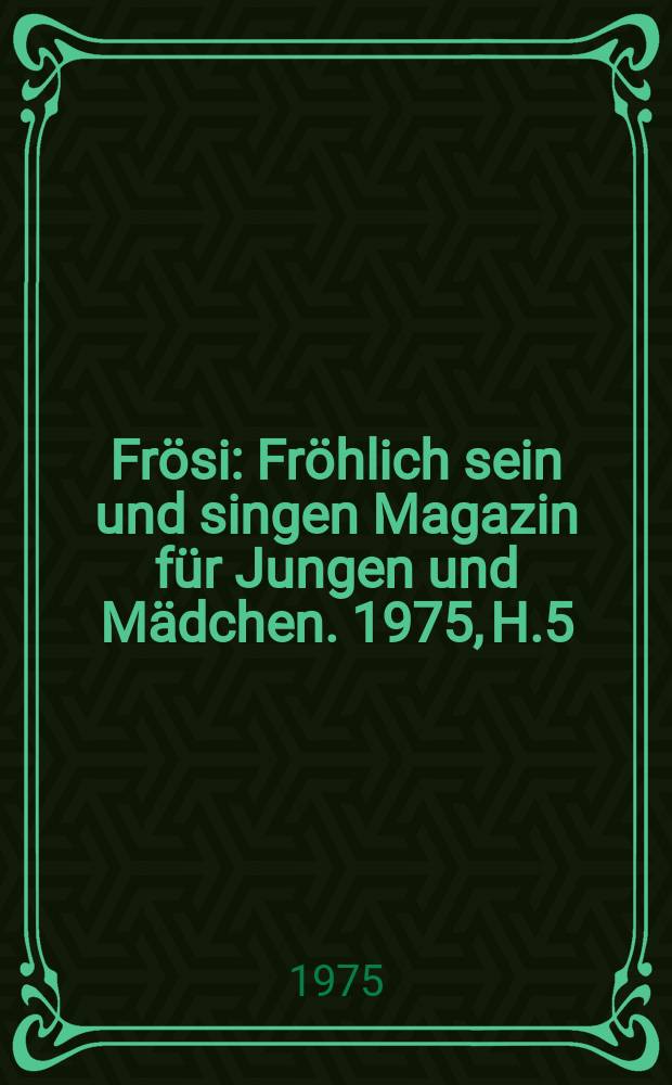 Frösi : Fröhlich sein und singen Magazin für Jungen und Mädchen. 1975, H.5