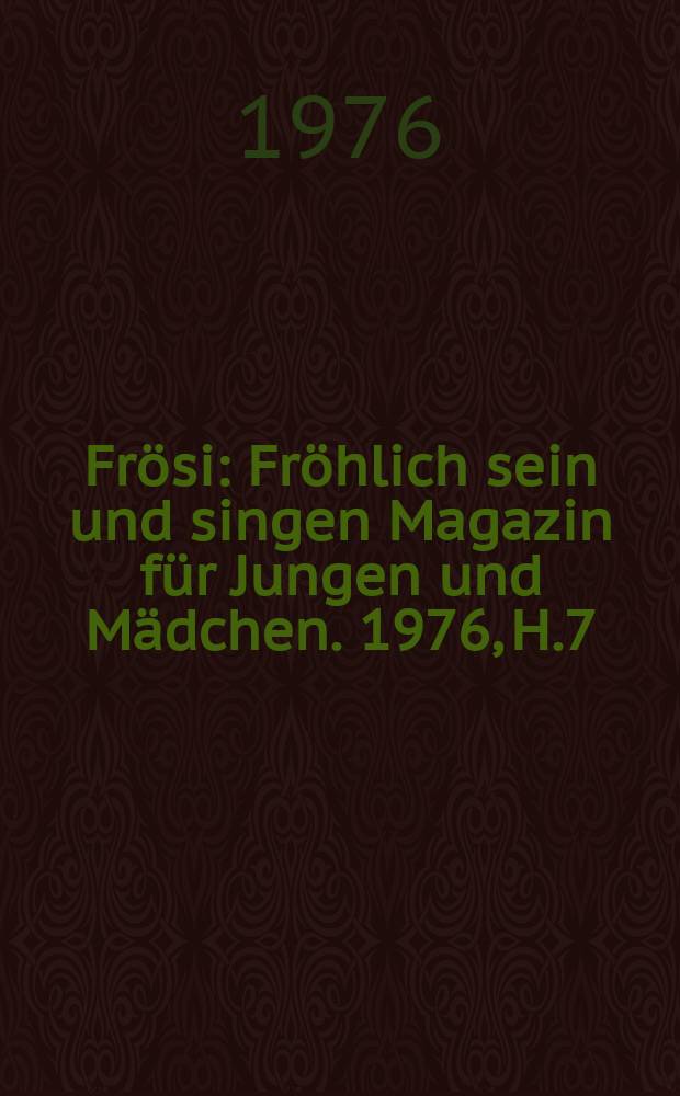 Frösi : Fröhlich sein und singen Magazin für Jungen und Mädchen. 1976, H.7
