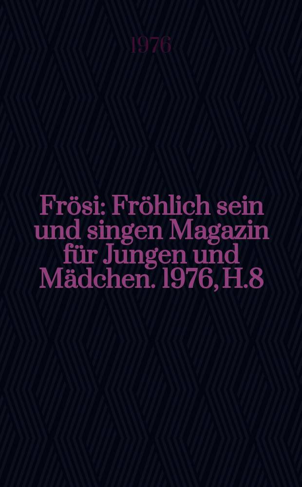Frösi : Fröhlich sein und singen Magazin für Jungen und Mädchen. 1976, H.8