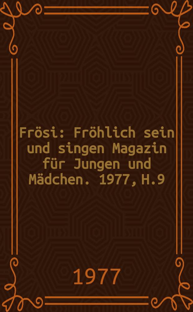 Frösi : Fröhlich sein und singen Magazin für Jungen und Mädchen. 1977, H.9