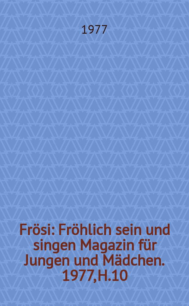Frösi : Fröhlich sein und singen Magazin für Jungen und Mädchen. 1977, H.10