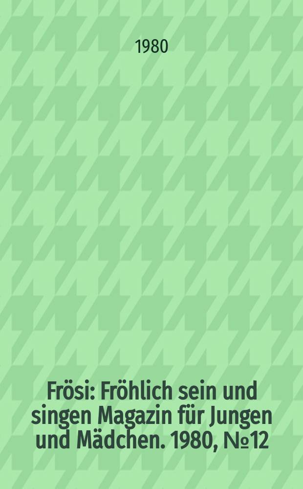 Frösi : Fröhlich sein und singen Magazin für Jungen und Mädchen. 1980, №12