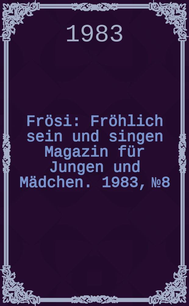 Frösi : Fröhlich sein und singen Magazin für Jungen und Mädchen. 1983, №8