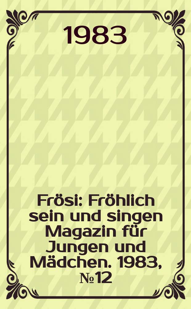 Frösi : Fröhlich sein und singen Magazin für Jungen und Mädchen. 1983, №12