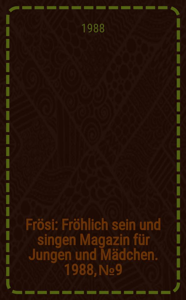 Frösi : Fröhlich sein und singen Magazin für Jungen und Mädchen. 1988, №9