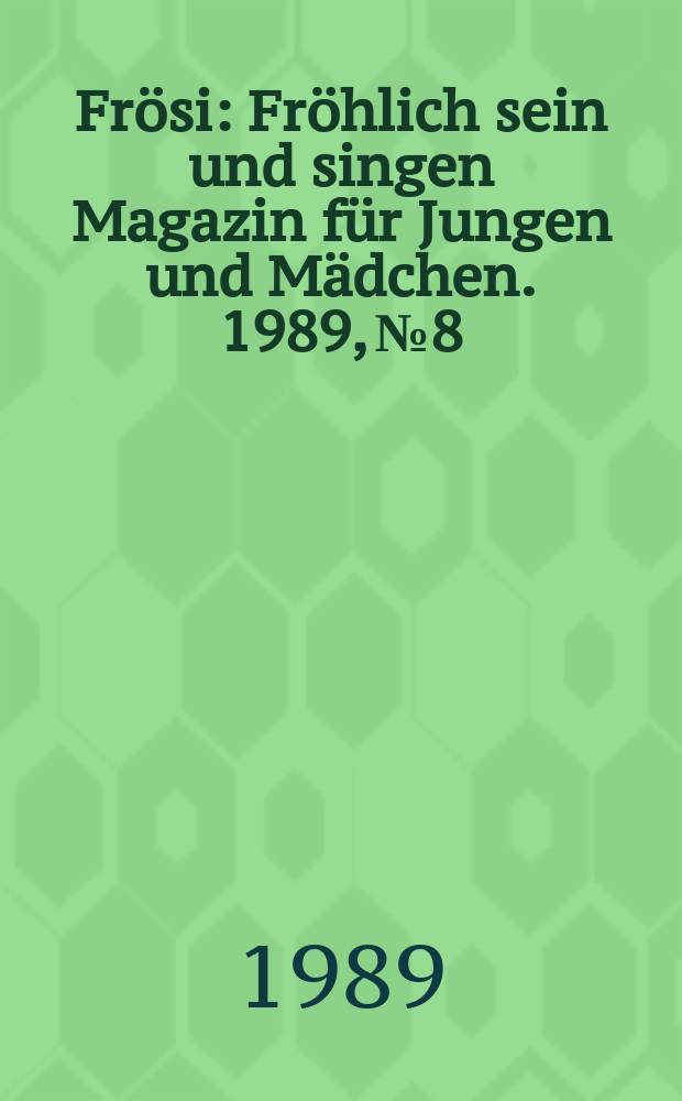 Frösi : Fröhlich sein und singen Magazin für Jungen und Mädchen. 1989, №8