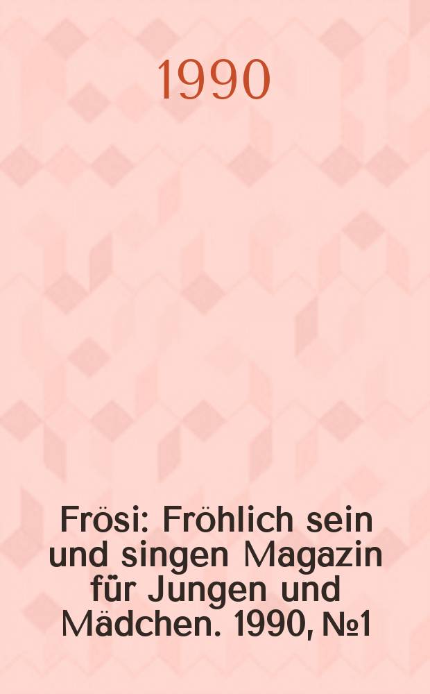 Frösi : Fröhlich sein und singen Magazin für Jungen und Mädchen. 1990, №1