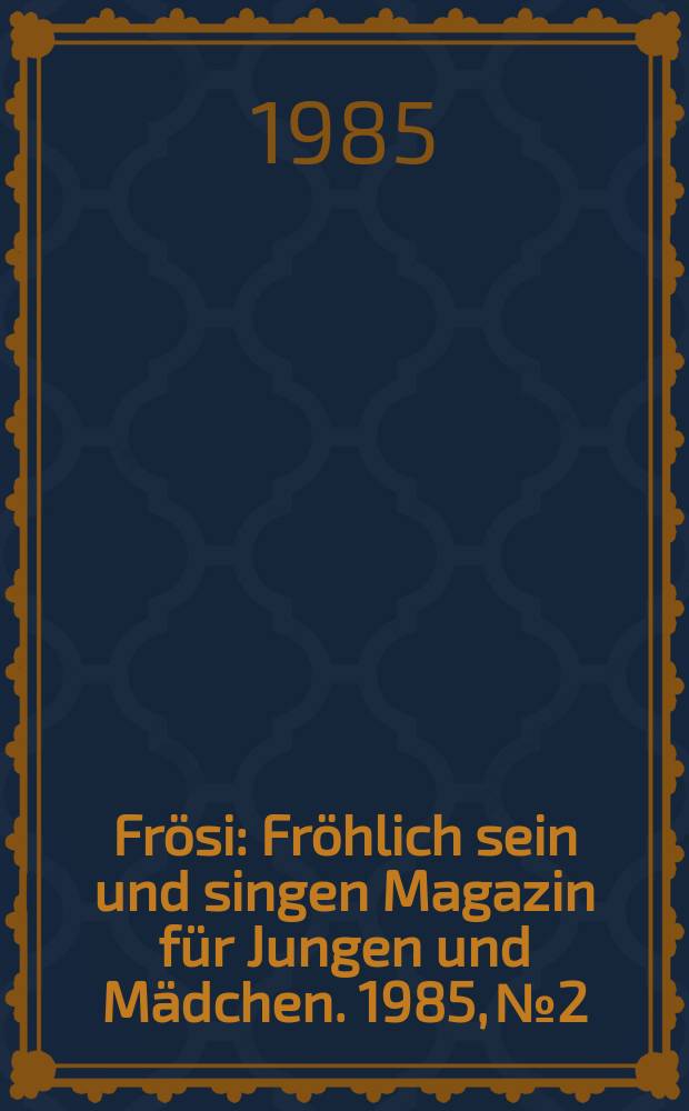 Frösi : Fröhlich sein und singen Magazin für Jungen und Mädchen. 1985, №2