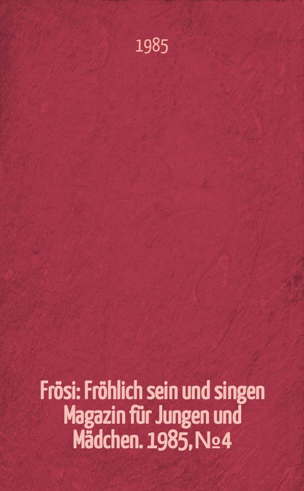 Frösi : Fröhlich sein und singen Magazin für Jungen und Mädchen. 1985, №4