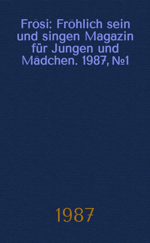 Frösi : Fröhlich sein und singen Magazin für Jungen und Mädchen. 1987, №1