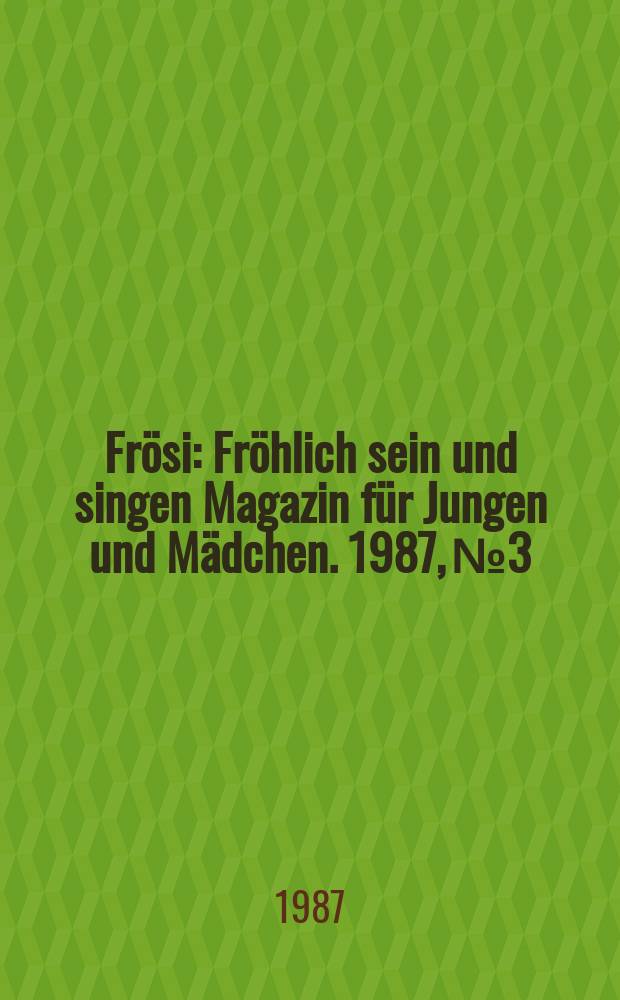 Frösi : Fröhlich sein und singen Magazin für Jungen und Mädchen. 1987, №3