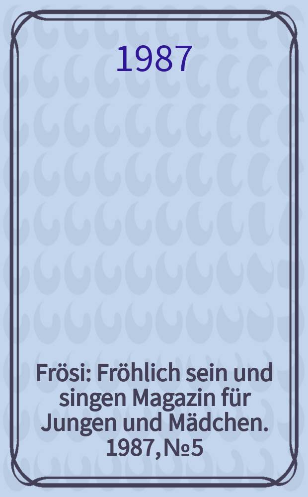 Frösi : Fröhlich sein und singen Magazin für Jungen und Mädchen. 1987, №5