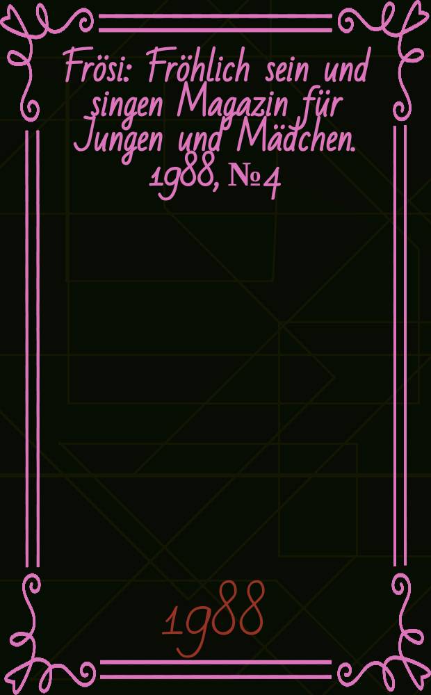 Frösi : Fröhlich sein und singen Magazin für Jungen und Mädchen. 1988, №4
