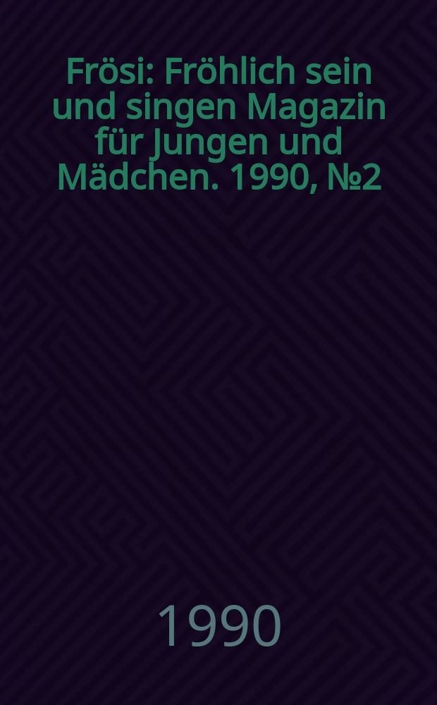 Frösi : Fröhlich sein und singen Magazin für Jungen und Mädchen. 1990, №2