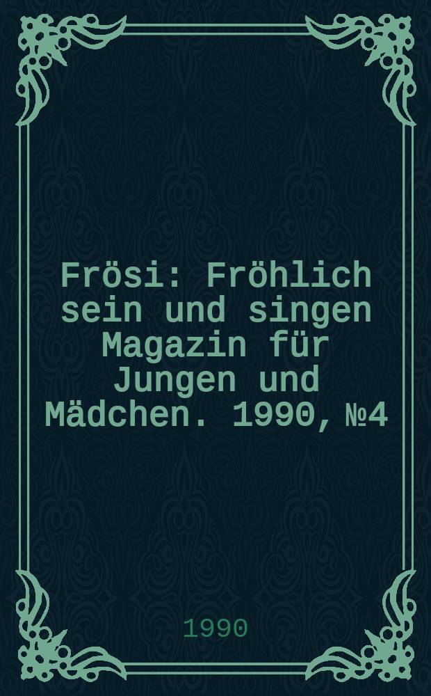 Frösi : Fröhlich sein und singen Magazin für Jungen und Mädchen. 1990, №4