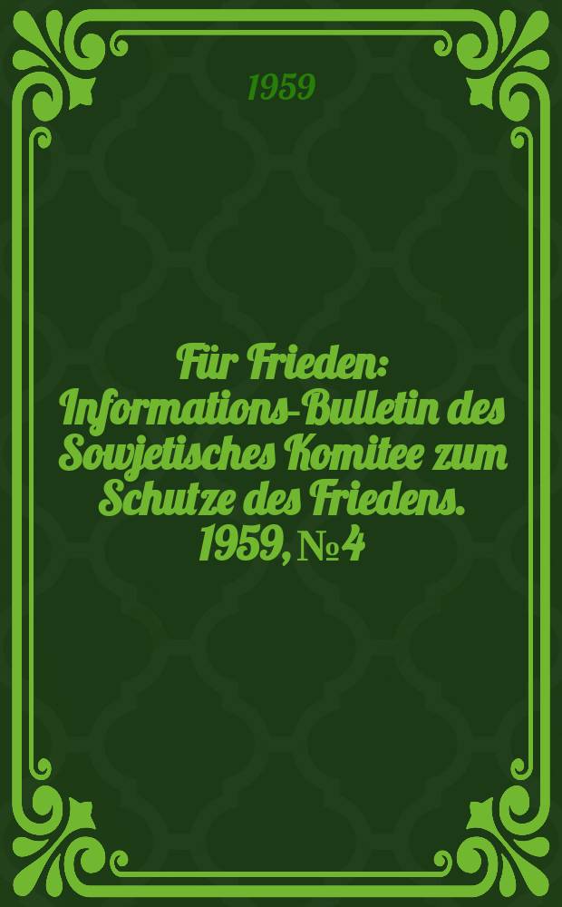 Für Frieden : Informations-Bulletin [des] Sowjetisches Komitee zum Schutze des Friedens. 1959, №4 : 10 Jahre der Weltbewegung der Friedensanhänger