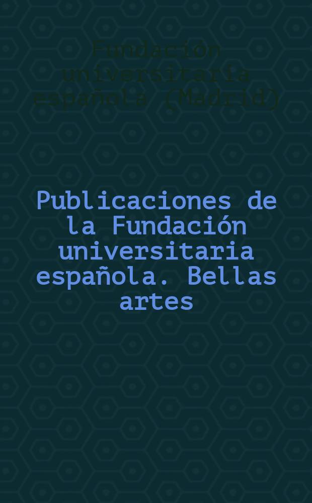 Publicaciones de la Fundación universitaria española. Bellas artes
