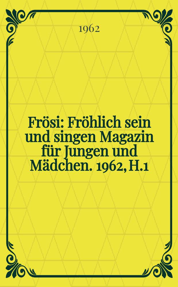 Frösi : Fröhlich sein und singen Magazin für Jungen und Mädchen. 1962, H.1