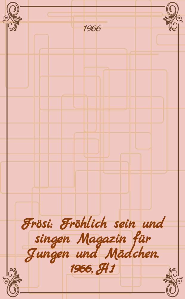 Frösi : Fröhlich sein und singen Magazin für Jungen und Mädchen. 1966, H.1
