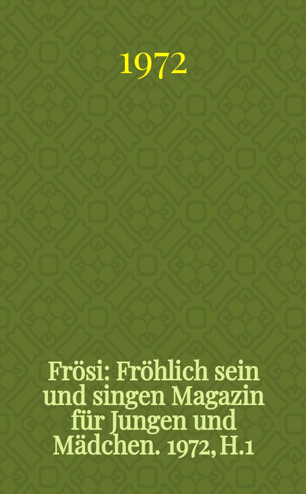 Frösi : Fröhlich sein und singen Magazin für Jungen und Mädchen. 1972, H.1