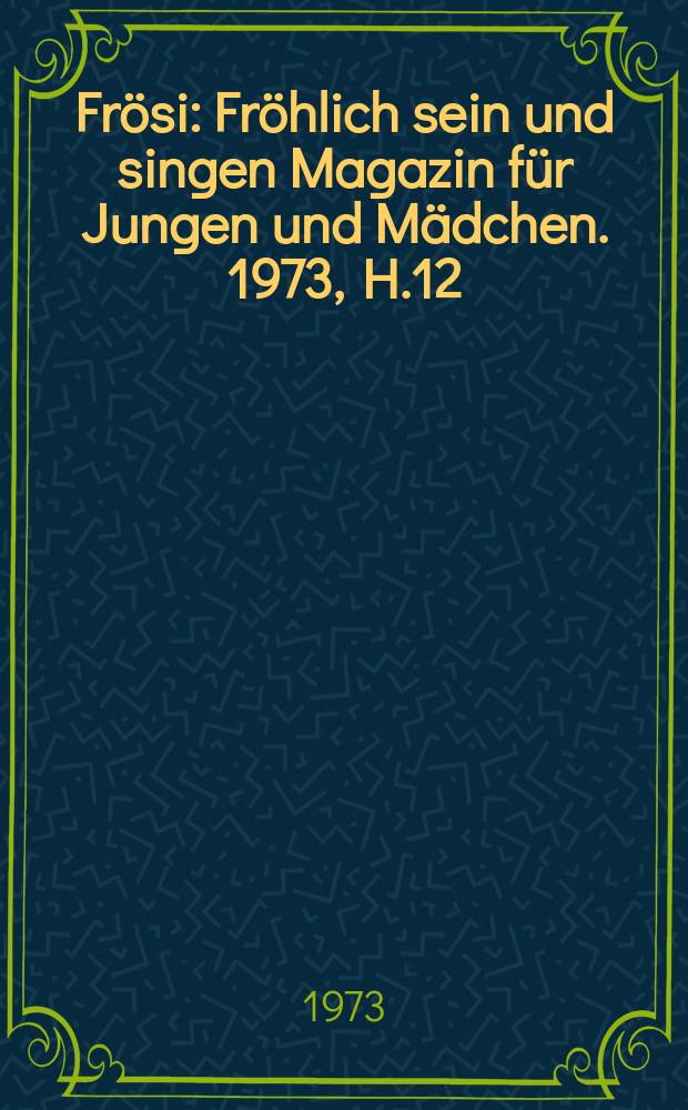 Frösi : Fröhlich sein und singen Magazin für Jungen und Mädchen. 1973, H.12