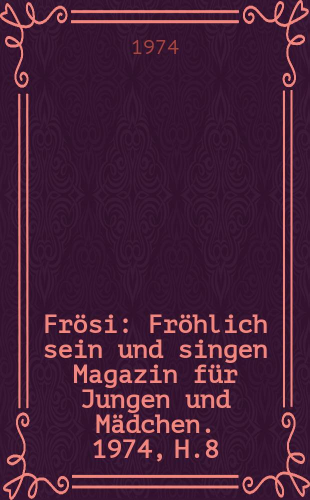 Frösi : Fröhlich sein und singen Magazin für Jungen und Mädchen. 1974, H.8