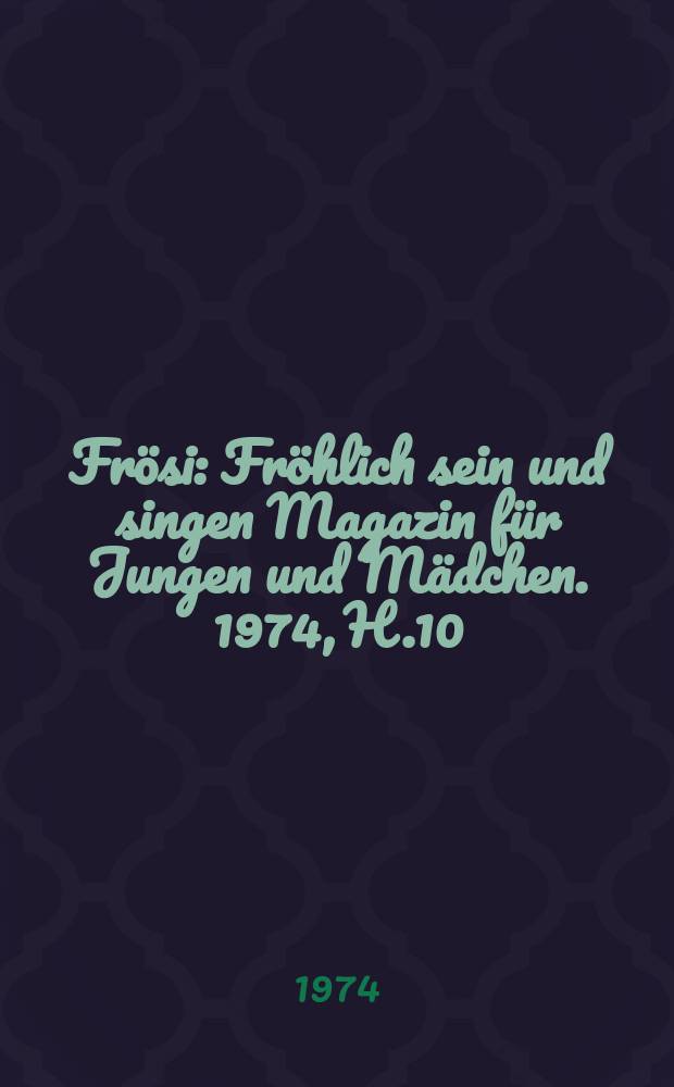 Frösi : Fröhlich sein und singen Magazin für Jungen und Mädchen. 1974, H.10