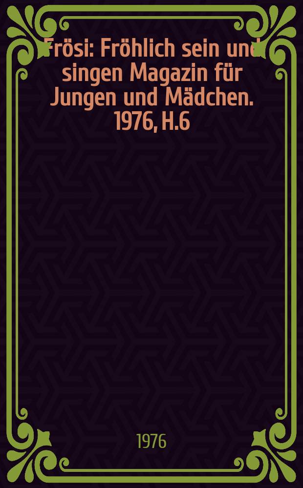 Frösi : Fröhlich sein und singen Magazin für Jungen und Mädchen. 1976, H.6