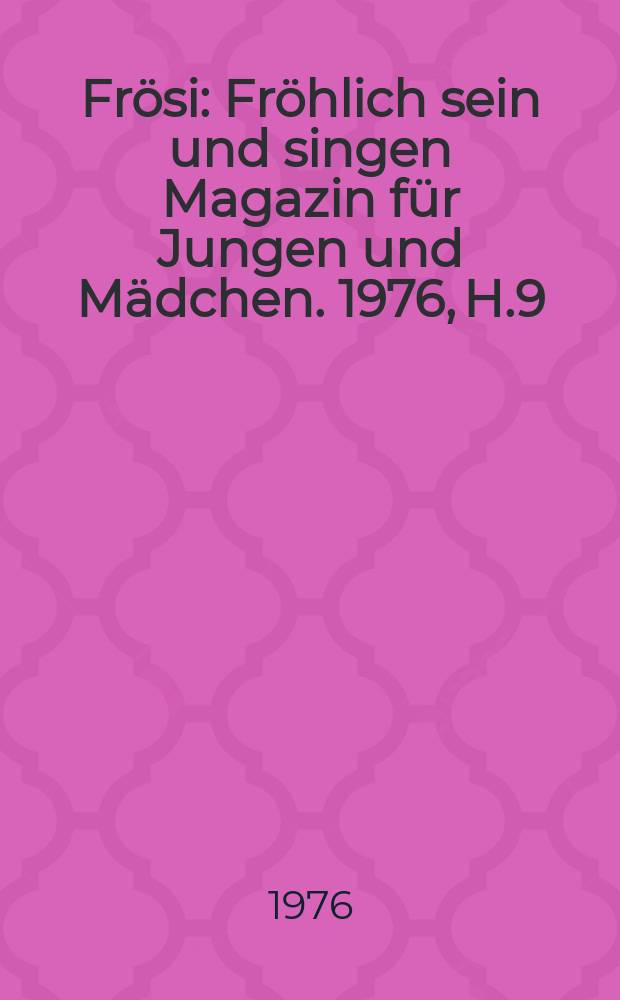 Frösi : Fröhlich sein und singen Magazin für Jungen und Mädchen. 1976, H.9