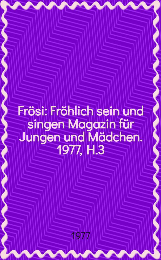Frösi : Fröhlich sein und singen Magazin für Jungen und Mädchen. 1977, H.3