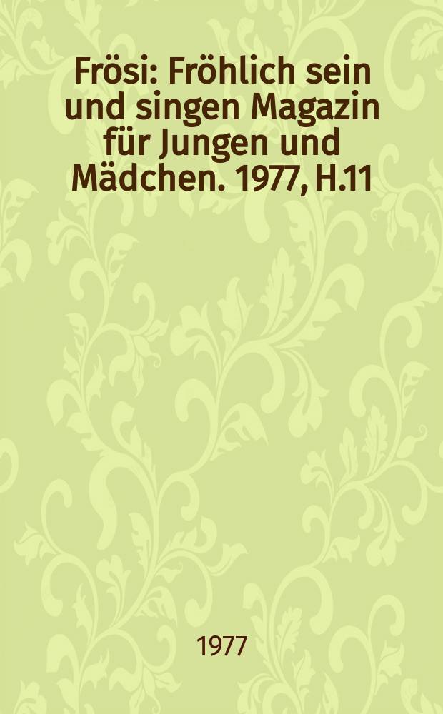Frösi : Fröhlich sein und singen Magazin für Jungen und Mädchen. 1977, H.11