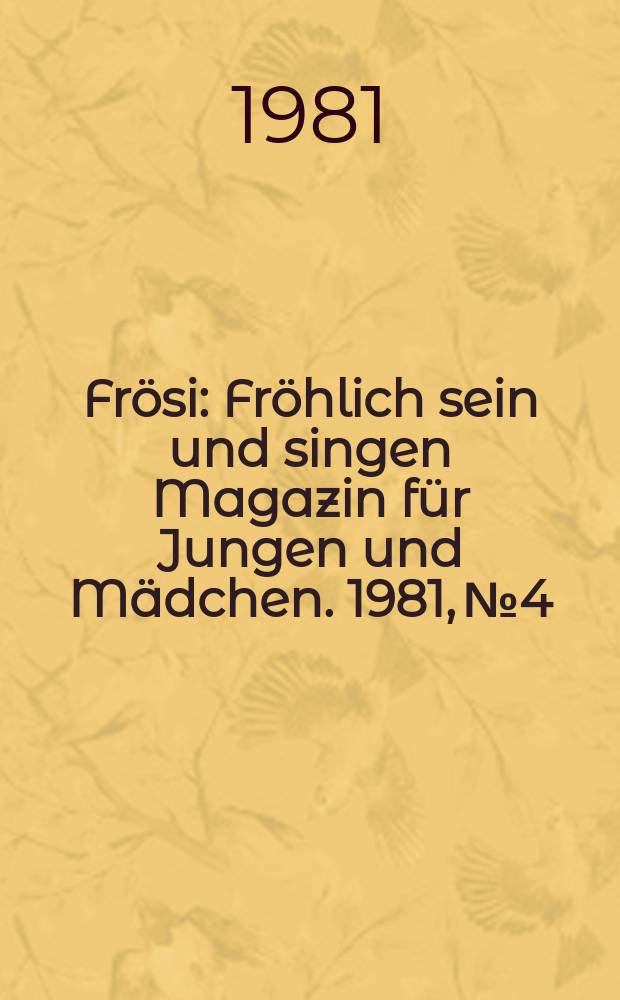 Frösi : Fröhlich sein und singen Magazin für Jungen und Mädchen. 1981, №4