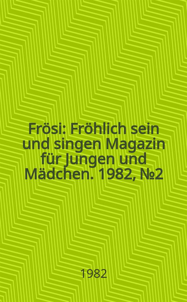 Frösi : Fröhlich sein und singen Magazin für Jungen und Mädchen. 1982, №2
