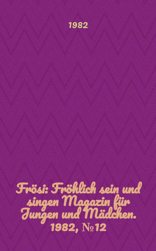 Frösi : Fröhlich sein und singen Magazin für Jungen und Mädchen. 1982, №12