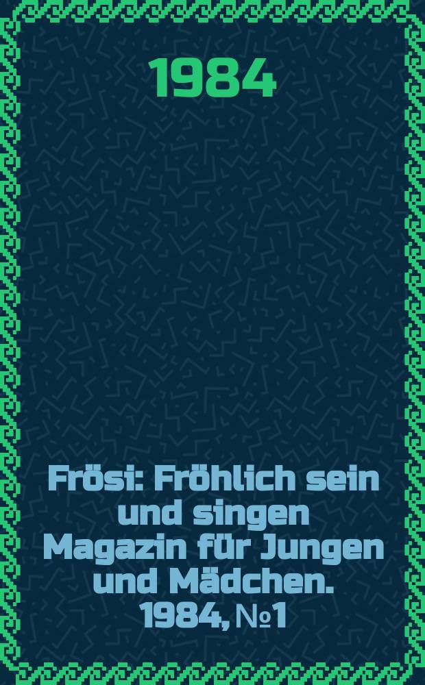 Frösi : Fröhlich sein und singen Magazin für Jungen und Mädchen. 1984, №1