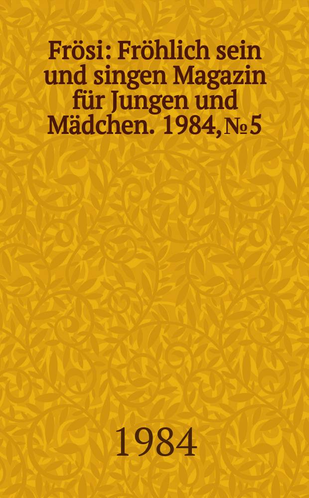 Frösi : Fröhlich sein und singen Magazin für Jungen und Mädchen. 1984, №5