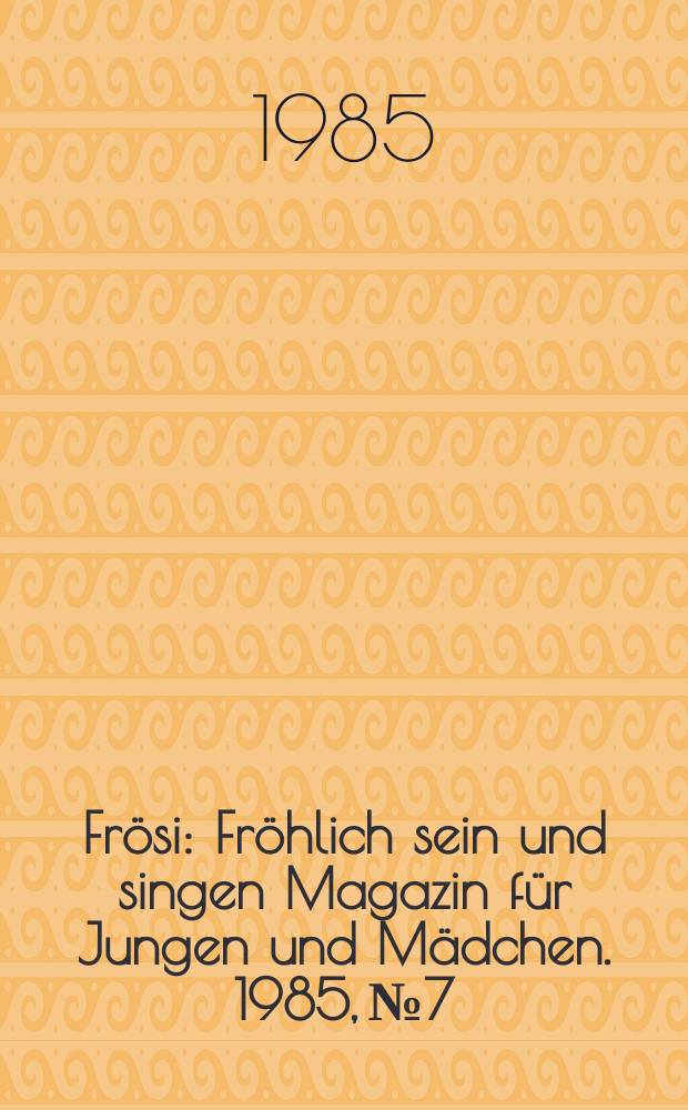 Frösi : Fröhlich sein und singen Magazin für Jungen und Mädchen. 1985, №7