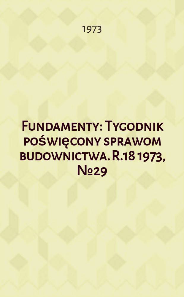Fundamenty : Tygodnik poświęcony sprawom budownictwa. R.18 1973, №29