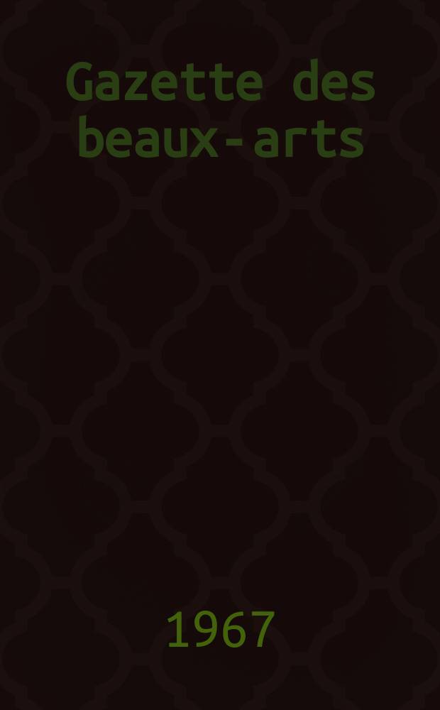 Gazette des beaux-arts : Courrier Européen de l'art et de la curiosité. Année109 1967, T.70, Livr.1186